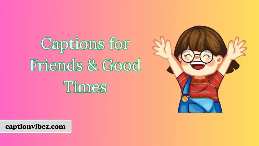 Captions for Friends & Good Times