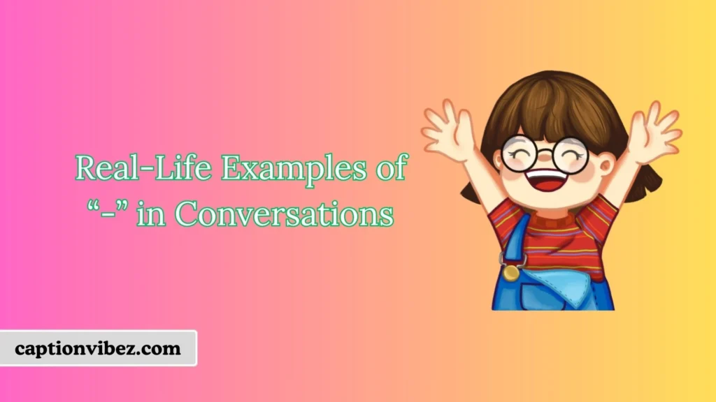 Real-Life Examples of “-” in Conversations